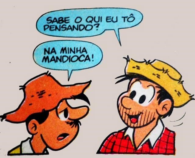 Imagem de 2 caipiras conversando:
- Sabe o que eu tô pensando?
- Na minha mandioca!